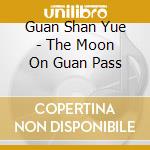 Guan Shan Yue - The Moon On Guan Pass cd