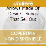 Arrows Made Of Desire - Songs That Sell Out cd