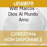 Witt Marcos - Dios Al Mundo Amo cd