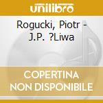 Rogucki, Piotr - J.P. ?Liwa cd