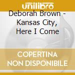 Deborah Brown - Kansas City, Here I Come cd