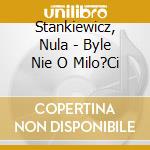 Stankiewicz, Nula - Byle Nie O Milo?Ci cd musicale di Stankiewicz, Nula