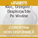 Kloc, Grzegorz - Eksplozja/Ide Po Wodzie cd musicale di Kloc, Grzegorz