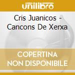 Cris Juanicos - Cancons De Xerxa cd musicale