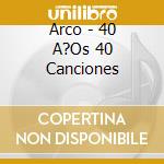 Arco - 40 A?Os 40 Canciones cd