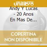Andy Y Lucas - 20 Anos En Mas De 20 Canciones (2 Cd) cd
