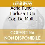 Adria Punti - Enclusa I Un Cop De Mall (Libro+Cd) cd