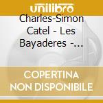 Charles-Simon Catel - Les Bayaderes - Solamente Naturali (2 Cd+Book) cd musicale di Solamente Naturali