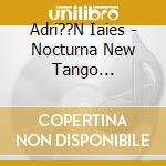 Adri??N Iaies - Nocturna New Tango Reflections cd