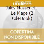 Jules Massenet - Le Mage (2 Cd+Book) cd