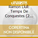Ramon Llull: Temps De Conquestes (2 Cd)