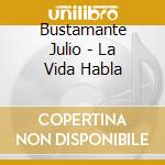 Bustamante Julio - La Vida Habla cd musicale di Julio Bustamante