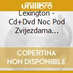 Lexington - Cd+Dvd Noc Pod Zvijezdama (Cd+Dvd) cd musicale di Lexington