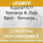 Kujund??I?? Nemanja & Zlaja Band - Nemanja Kujund??I?? & Zlaja Band cd