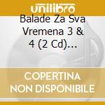 Balade Za Sva Vremena 3 & 4 (2 Cd) / Various cd musicale di Various Artists
