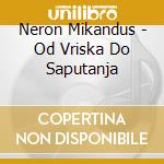 Neron Mikandus - Od Vriska Do Saputanja cd