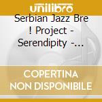 Serbian Jazz Bre ! Project - Serendipity - ...Fortunate Happenstance... cd