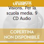 Visions. Per la scuola media. 9 CD Audio cd musicale di Iantorno Giuliano, Papa Mario, Shelly Janet