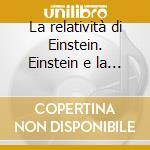 La relatività di Einstein. Einstein e la teoria della relatività. 10 CD-ROM cd musicale di Regge Tullio; Tibone Federico