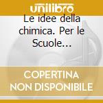 Le idee della chimica. Per le Scuole superiori. DVD-ROM cd