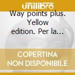 Way points plus. Yellow edition. Per la Scuola media. CD-ROM cd musicale di Iantorno Giuliano, Papa Mario
