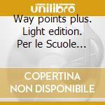 Way points plus. Light edition. Per le Scuole superiori. 10 CD Audio cd musicale di Iantorno Giuliano, Papa Mario