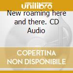 New roaming here and there. CD Audio cd musicale di Fabbri Laura, Poppiti Raffaele, Shelly Janet