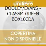 DOOLEY/EVANS - CLASSM GREEN BOX10CDA cd musicale