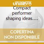 Compact performer shaping ideas. From the origins to the present age. Per le Scuole superiori