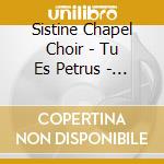 Sistine Chapel Choir - Tu Es Petrus - Music For The Pontifical Celebrations cd musicale di Sistine Chapel Choir
