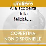 Alla scoperta della felicità. CD-ROM cd