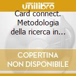 Card connect. Metodologia della ricerca in psicologia