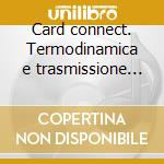 Card connect. Termodinamica e trasmissione del calore cd