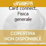 Card connect. Fisica generale