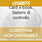 Card e-book. Sistemi di controllo cd musicale di Anthony Robert N.