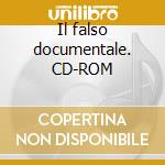Il falso documentale. CD-ROM cd musicale di Benedetti Giovanni - Bonelli Loris - Chianca Raffaele