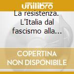 La resistenza. L'Italia dal fascismo alla Repubblica. CD-ROM versione Mac cd musicale di Ricerca storica multimediale (cur.)