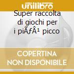 Super raccolta di giochi per i piÃƒÂ¹ picco cd