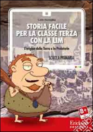 Carlo Scataglini - Storia Facile Per La Classe Terza Con La LIM. L'origine Della Terra E La Preistoria. CD-ROM cd musicale di Scataglini Carlo