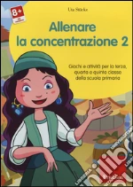 Allenare la concentrazione. CD-ROM. Vol. 2: Giochi e attività per la terza quarta e quinta classe della scuola primaria cd