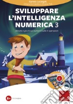 Sviluppare l'intelligenza numerica. Con software di simulazione. Vol. 3: Attività e giochi sui numeri e sulle 4 operazioni