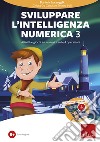 Sviluppare l'intelligenza numerica. Con software di simulazione. Vol. 3: Attività e giochi sui numeri e sulle 4 operazioni cd