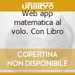 Web app matematica al volo. Con Libro cd musicale di Bortolato Camillo