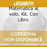 Matematica al volo. Kit. Con Libro cd musicale di Bortolato Camillo