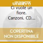 Ci vuole un fiore. Canzoni. CD Audio cd