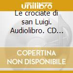 Le crociate di san Luigi. Audiolibro. CD Audio