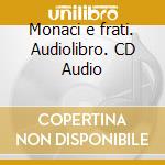 Monaci e frati. Audiolibro. CD Audio cd musicale di Cristiani Riccardo; Cantarella G. (cur.); Golfarelli A. (cur.)