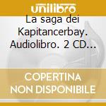 La saga dei Kapitancerbay. Audiolibro. 2 CD Audio