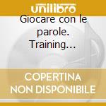 Giocare con le parole. Training fonologico per parlare meglio e prepararsi a scrivere. CD-ROM