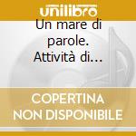 Un mare di parole. Attività di lettura e scrittura per il primo ciclo della scuola primaria. CD-ROM cd